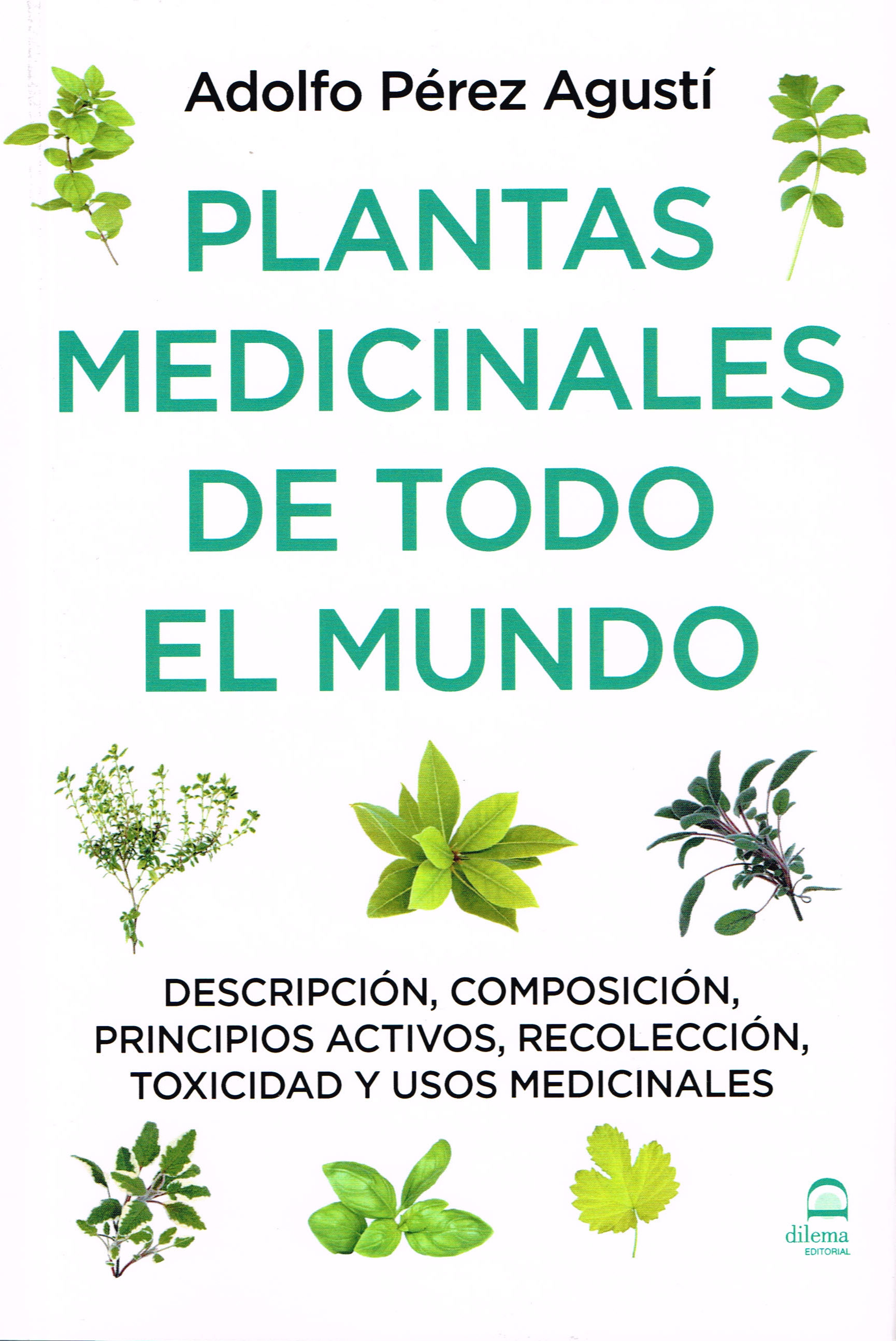 Plantas Medicinales De Todo El Mundo: Descripcion, Composicion, Principios Activos, Recoleccion, Toxicidad Y Usos Medicinales por Adolfo Perez Agusti