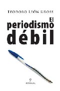 El Periodismo Debil por Teodoro Leon Gross