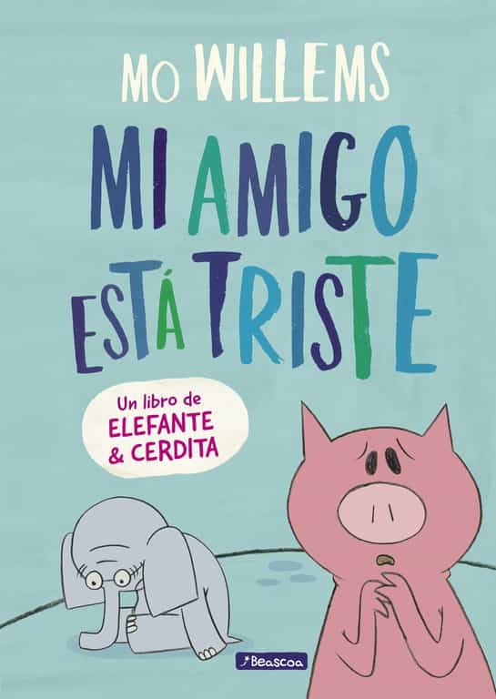 Mi Amigo Esta Triste (un Libro De Elefante Y Cerdita) por Mo Willems