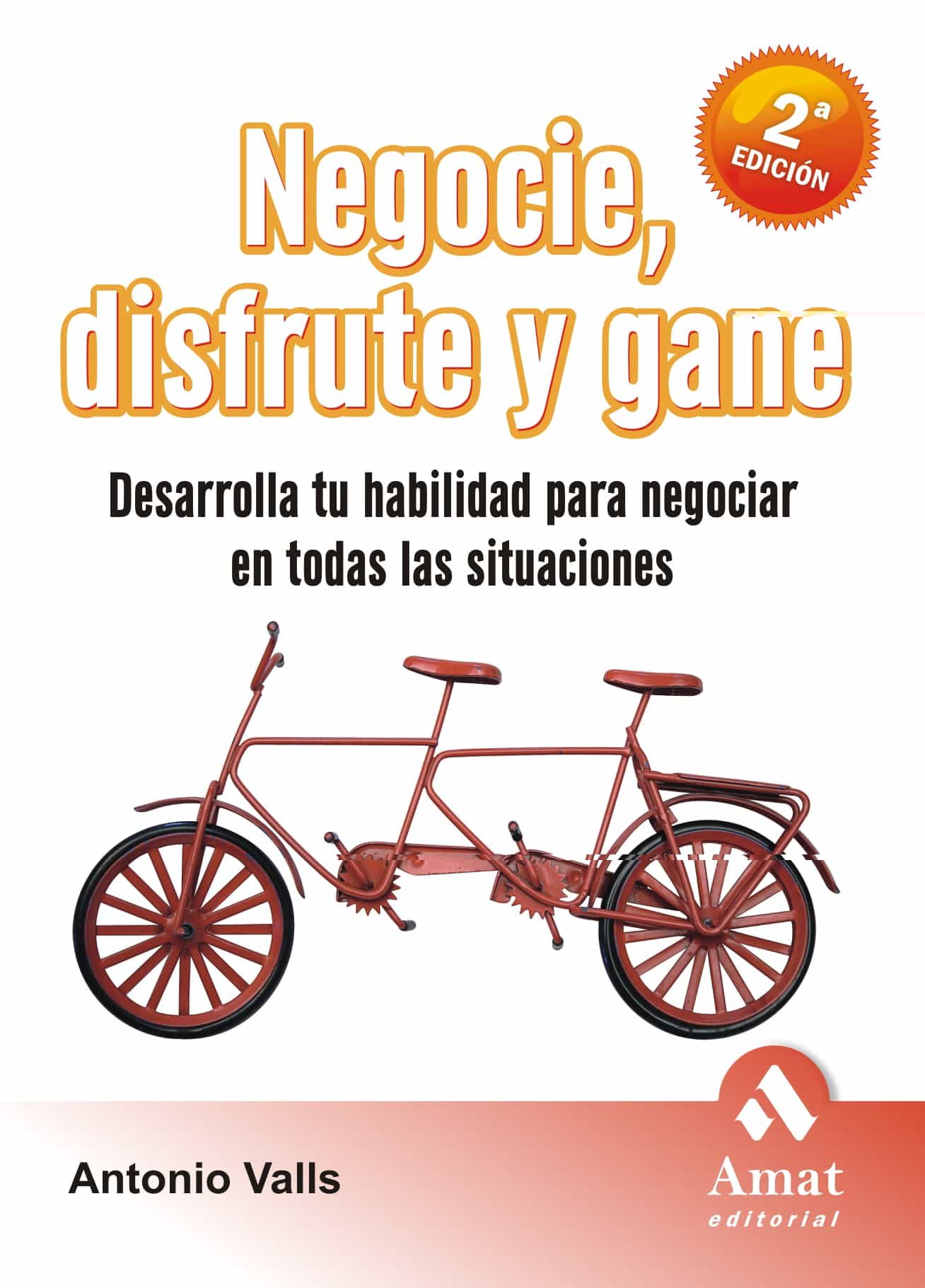 Negocie, Disfrute Y Gane (2ª Ed.): Desarrolla Tu Habilidad Para N Egociar En Todas Las Situaciones por Antonio Valls