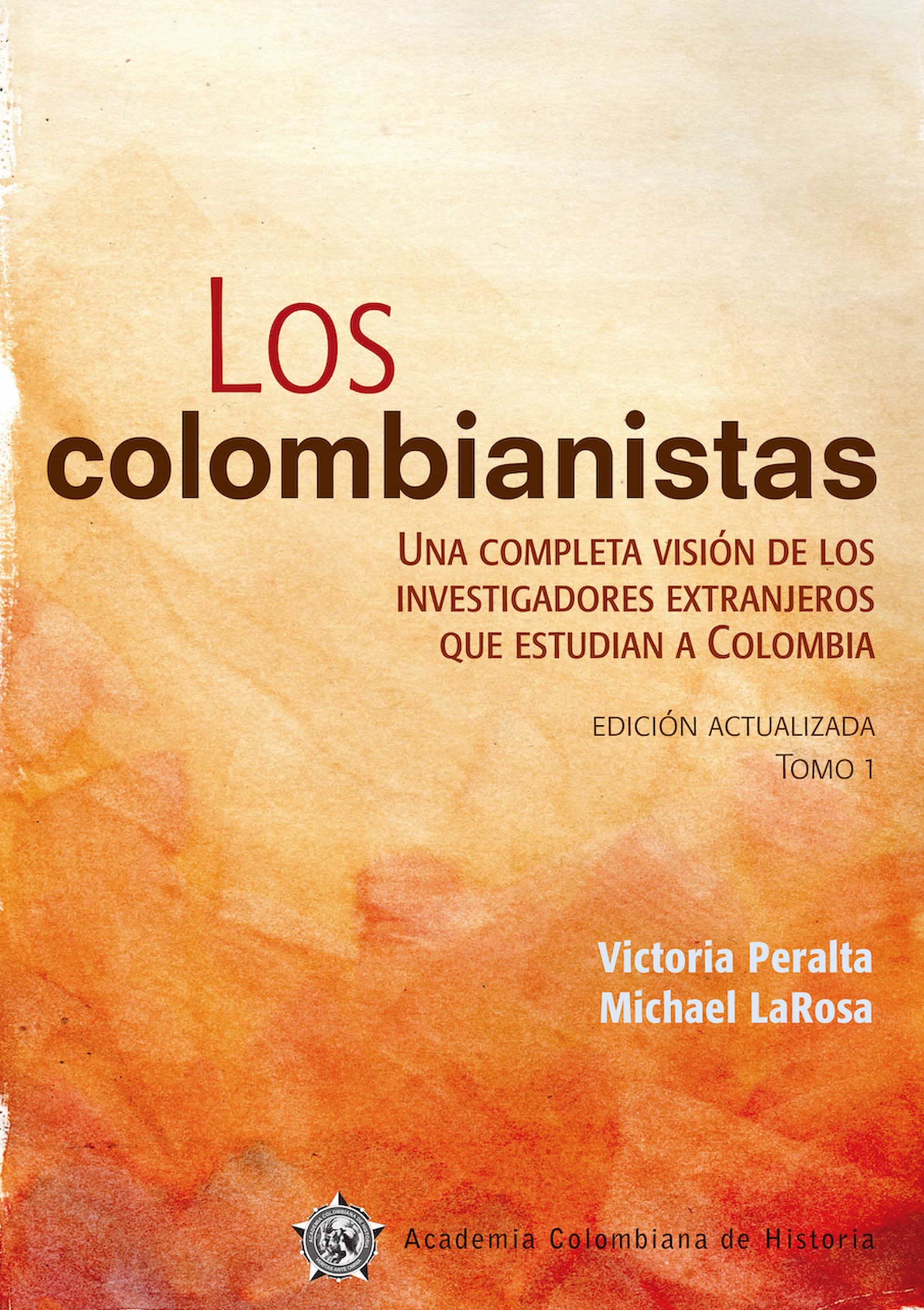 LOS COLOMBIANISTAS. UNA COMPLETA VISIÓN DE LOS INVESTIGADORES EXTRANJEROS  QUE ESTUDIAN A COLOMBIA (EBOOK)