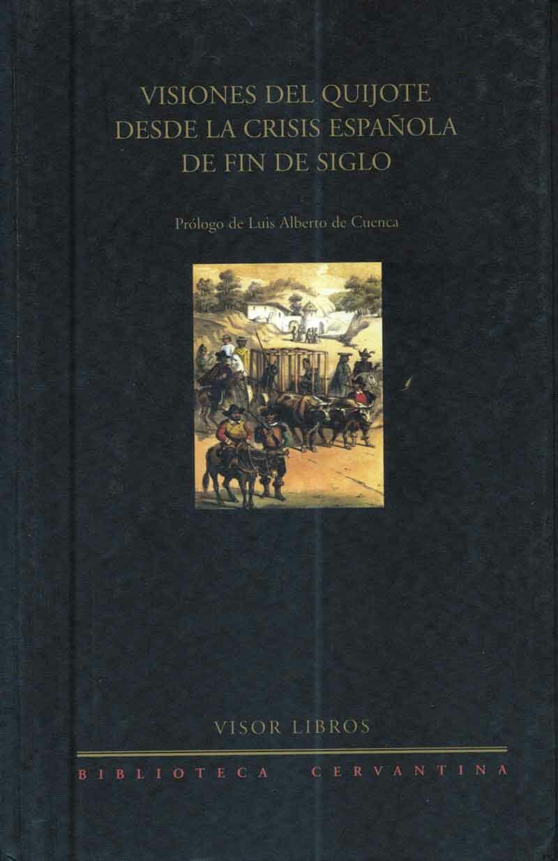 Visiones Del Quijote Desde La Crisis Española De Fin De Siglo por Luis Alberto De Cuenca