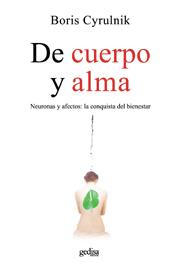 De Cuerpo Y Alma: Neuronas Y Afectos: La Conquista Del Bienestar por Boris Cyrulnik