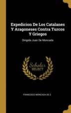 EXPEDICION DE LOS CATALANES Y ARAGONESES CONTRA TURCOS Y GRIEGOS