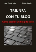 triunfa con tu blog - cómo escribir un blog de éxito (ebook)-jose vicente leon-rebeca capella-9781326151904 triunfa con tu blog - cómo escribir un blog de éxito (ebook)-jose vicente leon-rebeca capella-9781326151904