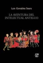 la aventura del intelectual antiguo-luis gonzalez seara-9788474764604 la aventura del intelectual antiguo-luis gonzalez seara-9788474764604