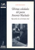 ultimas soledades del poeta antonio machado: recuerdos de su herm-jose machado-9788479602604 ultimas soledades del poeta antonio machado: recuerdos de su herm-jose machado-9788479602604