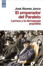 el emperador del paralelo: lerroux y la demagogia populista-jose alvarez junco-9788490061404 el emperador del paralelo: lerroux y la demagogia populista-jose alvarez junco-9788490061404