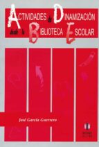 actividades de dinamizacion desde la biblioteca escolar-jose garcia guerrero-9788497000604 actividades de dinamizacion desde la biblioteca escolar-jose garcia guerrero-9788497000604