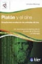 PLATON Y EL CINE: ENSEÑANZAS OCULTAS EN LAS PELICULAS DE HOY. UN RECORRIDO POR EL SEPTIMO ARTE DE LA MANO DE LA FILOSOFIA Y LA MITOLOGIA