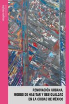 renovación urbana, modos de habitar y desigualdad en la ciudad de méxico (ebook)-angela giglia-josé ignacio lanzagorta-blanca aimée castillo valencia-9786072810914 renovación urbana, modos de habitar y desigualdad en la ciudad de méxico (ebook)-angela giglia-josé ignacio lanzagorta-blanca aimée castillo valencia-9786072810914