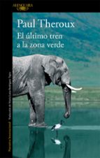 el ultimo tren a la zona verde: mi safari africano definitivo-paul theroux-9788420410814 el ultimo tren a la zona verde: mi safari africano definitivo-paul theroux-9788420410814