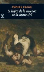 la logica de la violencia en la guerra civil-stathis n. kalyvas-9788446027614 la logica de la violencia en la guerra civil-stathis n. kalyvas-9788446027614