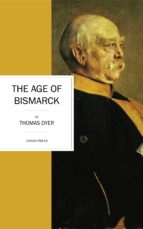 the age of bismarck (ebook)-thomas dyer-9781537802824 the age of bismarck (ebook)-thomas dyer-9781537802824