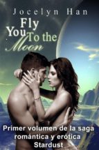 fly you to the moon (primer volumen de la saga romántica y erótica stardust) (ebook)-jocelyn han-9781633393424 fly you to the moon (primer volumen de la saga romántica y erótica stardust) (ebook)-jocelyn han-9781633393424