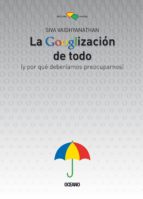la googlización de todo (y por qué deberíamos preocuparnos) (ebook)-siva vaidhyanathan-9786074008524 la googlización de todo (y por qué deberíamos preocuparnos) (ebook)-siva vaidhyanathan-9786074008524