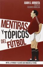 mentiras y topicos del futbol-juan g. arroita-9788415405924 mentiras y topicos del futbol-juan g. arroita-9788415405924