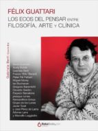félix guattari. los ecos del pensar. entre filosofía, arte y clínica (fragmentos de cortesía) (ebook)-gabriela berti-9788415409724 félix guattari. los ecos del pensar. entre filosofía, arte y clínica (fragmentos de cortesía) (ebook)-gabriela berti-9788415409724