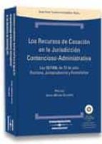 recursos de casacion en contencioso-administrativo: ley 29/1998, de 13 de julio, comentario, jurisprudencia y comentarios (incluye cd con formularios jurisprudencia y legislacion)-juan jose torres fernandez-9788483551424 recursos de casacion en contencioso-administrativo: ley 29/1998, de 13 de julio, comentario, jurisprudencia y comentarios (incluye cd con formularios jurisprudencia y legislacion)-juan jose torres fernandez-9788483551424