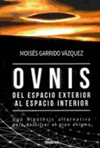 ovnis: del espacio exterior al espacio interior-moises garrido vazquez-9788494608124 ovnis: del espacio exterior al espacio interior-moises garrido vazquez-9788494608124