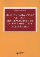 libertad religiosa en centros penitenciarios y de internamiento de extranjeros-alberto payá rico-9788494706424 libertad religiosa en centros penitenciarios y de internamiento de extranjeros-alberto payá rico-9788494706424