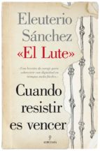 cuando resistir es vencer-eleuterio (el lu sanchez rodriguez-9788415828334 cuando resistir es vencer-eleuterio (el lu sanchez rodriguez-9788415828334