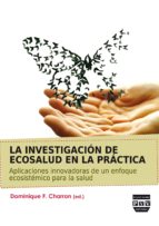LA INVESTIGACION DE ECOSALUD EN LA PRACTICA: APLICACIONES INNOVAD ORAS DE UN ENFOQUE ECOSISTEMATICO PARA LA SALUD