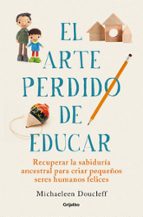 el arte perdido de educar: recuperar la sabiduría ancestral para criar pequeños seres humanos felices-michaeleen doucleff-9788425360534