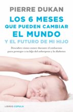 los 6 meses que pueden cambiar el mundo-pierre dukan-9788448023034 los 6 meses que pueden cambiar el mundo-pierre dukan-9788448023034