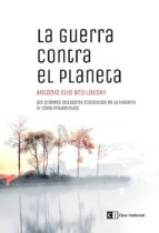la guerra contra el planeta: los grandes desastres ecologicos de la historia (y como prevenirlos)-antonio eli brailovsky-9788494794834