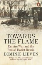 TOWARDS THE FLAME: EMPIRE, WAR AND THE END OF TSARIST RUSSIA