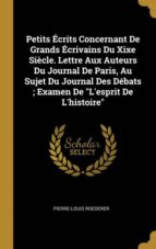 PETITS ÉCRITS CONCERNANT DE GRANDS ÉCRIVAINS DU XIXE SIÈCLE. LETTRE AUX AUTEURS DU JOURNAL DE PARIS, AU SUJET DU JOURNAL DES DÉBATS ; EXAMEN DE LESPRIT DE LHISTOIRE