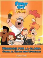 family guy missione per la gloria guida al gioco non ufficiale (ebook)-9781507160244 family guy missione per la gloria guida al gioco non ufficiale (ebook)-9781507160244