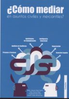 ¿como mediar en asuntos civiles y mercantiles?-miren josune real flores-9788415176244 ¿como mediar en asuntos civiles y mercantiles?-miren josune real flores-9788415176244