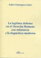 la legitima defensa en el derecho romano con referencia a la dogm atica moderna-esther dominguez lopez-9788415454144 la legitima defensa en el derecho romano con referencia a la dogm atica moderna-esther dominguez lopez-9788415454144