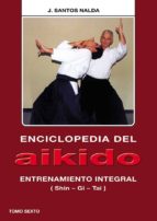 enciclopedia del aikido. tomo vi: entrenamiento integral (shin-gi -tai)-jose santos nalda albiac-9788420304144 enciclopedia del aikido. tomo vi: entrenamiento integral (shin-gi -tai)-jose santos nalda albiac-9788420304144