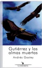 gutierrez y las almas muertas-andres gastey-9788496322844 gutierrez y las almas muertas-andres gastey-9788496322844