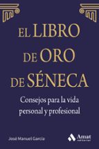 el libro de oro de séneca. consejos para la vida personal y profesional-jose manuel garcia gonzalez-9788497357944 el libro de oro de séneca. consejos para la vida personal y profesional-jose manuel garcia gonzalez-9788497357944