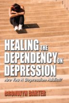 healing the dependency on depression (ebook)-bronwyn barter-9781622121854 healing the dependency on depression (ebook)-bronwyn barter-9781622121854