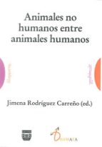 animales no humanos entre animales humanos-jimena rodriguez carreño-9788415271154 animales no humanos entre animales humanos-jimena rodriguez carreño-9788415271154