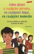 como atraer a cualquier persona, en cualquier lugar, en cualquier situacion-claudia ponte-9788475560854 como atraer a cualquier persona, en cualquier lugar, en cualquier situacion-claudia ponte-9788475560854