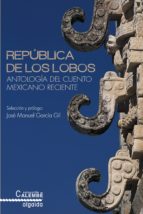 república de los lobos. antología del cuento mexicano reciente (ebook)-9788490672754 república de los lobos. antología del cuento mexicano reciente (ebook)-9788490672754