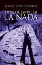 donde empieza la nada-miguel sanchez robles-9788498770254 donde empieza la nada-miguel sanchez robles-9788498770254