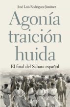 agonia, traicion, huida: el final del sahara español-jose luis rodriguez jimenez-9788498928754 agonia, traicion, huida: el final del sahara español-jose luis rodriguez jimenez-9788498928754
