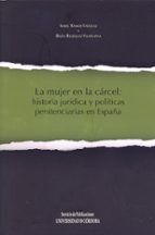 la mujer en la carcel: historia juridica y politicas penitenciari as en españa-isabel ramos vazquez-9788499270654 la mujer en la carcel: historia juridica y politicas penitenciari as en españa-isabel ramos vazquez-9788499270654