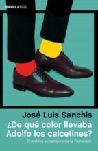 ¿de que color llevaba adolfo los calcetines?: el archivo estrategico de la transicion-jose luis sanchis armelles-9788499425054 ¿de que color llevaba adolfo los calcetines?: el archivo estrategico de la transicion-jose luis sanchis armelles-9788499425054