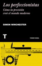 los perfeccionistas: como la precision creo el mundo moderno-simon winchester-9788418428364