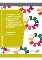 CUERPO DE MAESTROS. PRIMARIA. LA ORIENTACIÓN AL PROFESORADO DE EDUCACIÓN PRIMARIA EN LA ELABORACIÓN DE LA PROGRAMACIÓN DIDÁCTICA