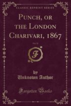 PUNCH, OR THE LONDON CHARIVARI, 1867, VOL. 52 (CLASSIC REPRINT)