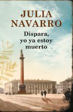 dispara, yo ya estoy muerto-julia navarro-9788466336574 dispara, yo ya estoy muerto-julia navarro-9788466336574